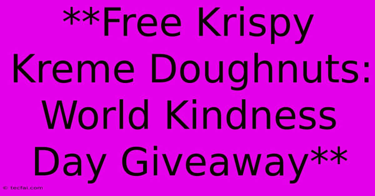 **Free Krispy Kreme Doughnuts: World Kindness Day Giveaway** 