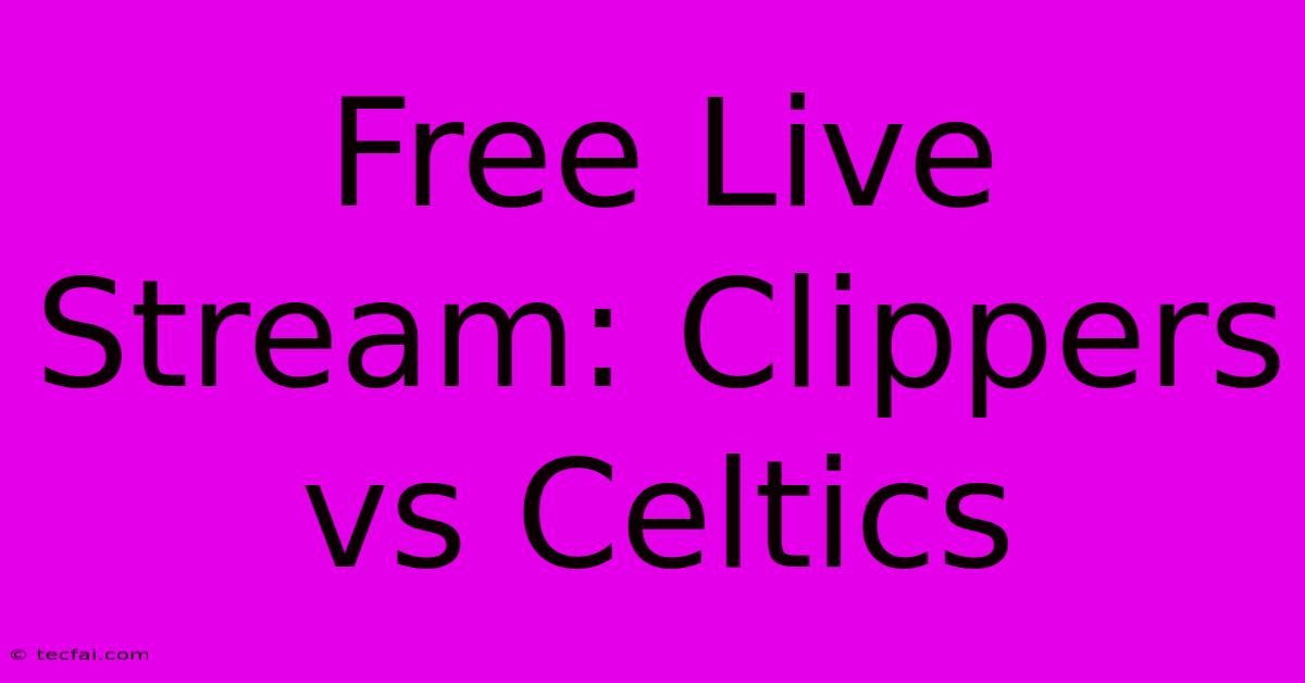 Free Live Stream: Clippers Vs Celtics