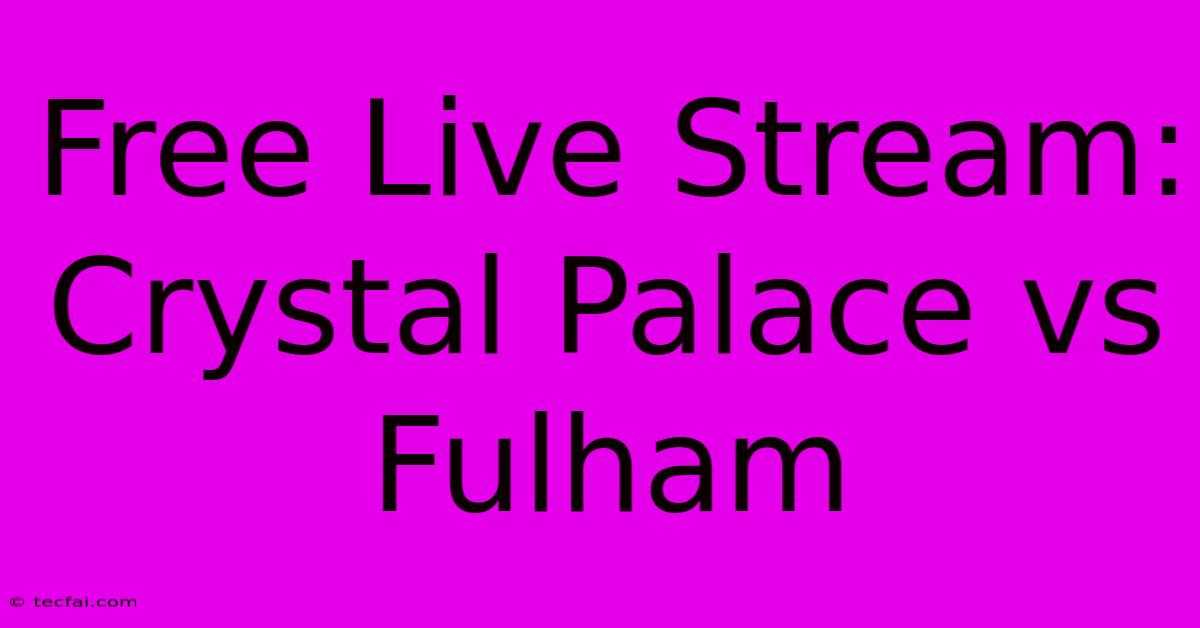 Free Live Stream: Crystal Palace Vs Fulham