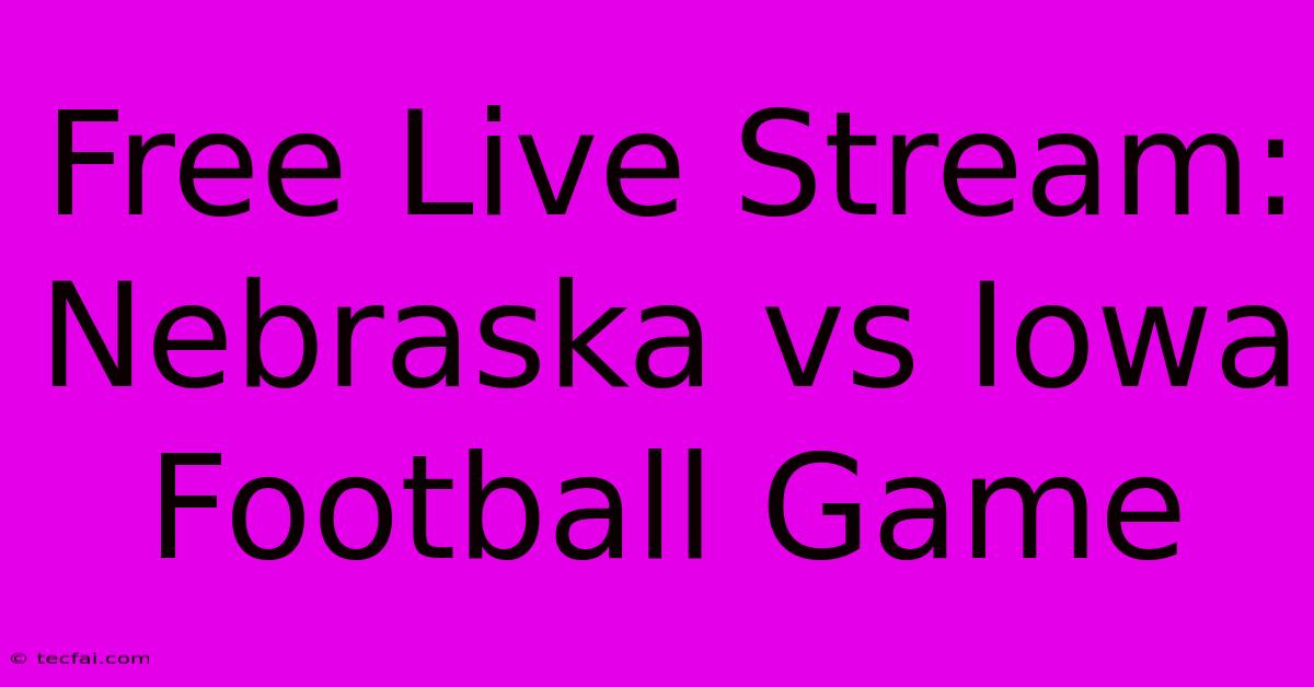 Free Live Stream: Nebraska Vs Iowa Football Game