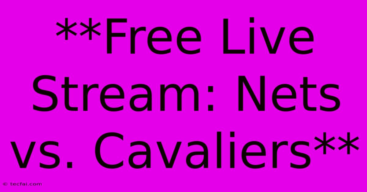 **Free Live Stream: Nets Vs. Cavaliers**