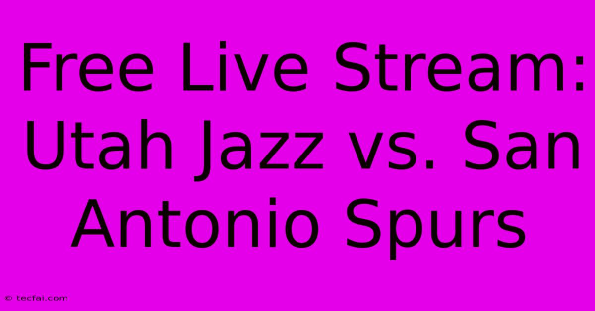 Free Live Stream: Utah Jazz Vs. San Antonio Spurs 