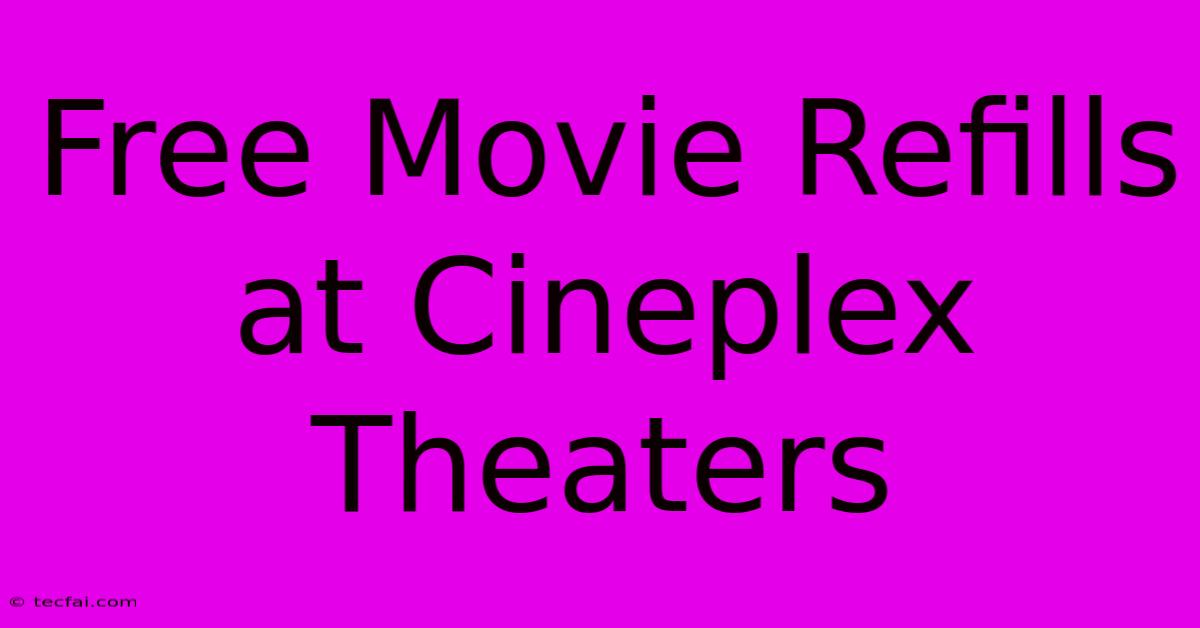 Free Movie Refills At Cineplex Theaters