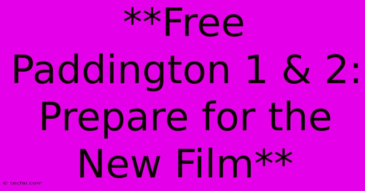 **Free Paddington 1 & 2: Prepare For The New Film**