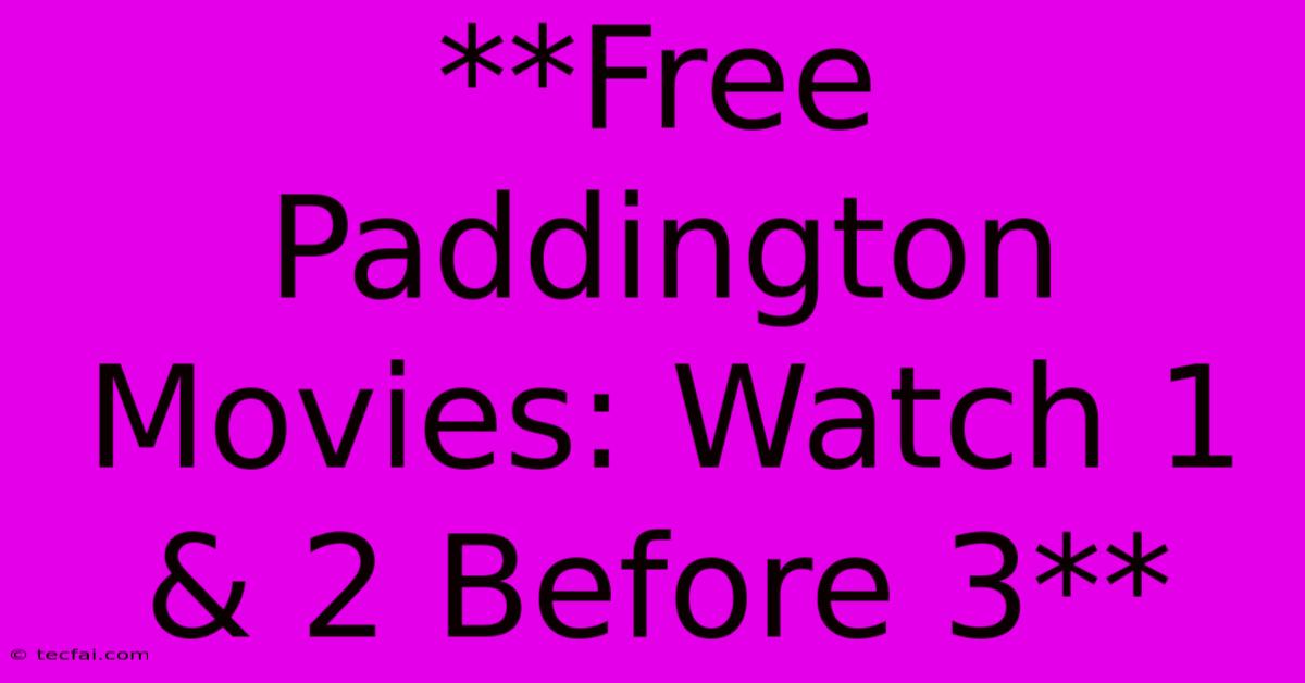 **Free Paddington Movies: Watch 1 & 2 Before 3**