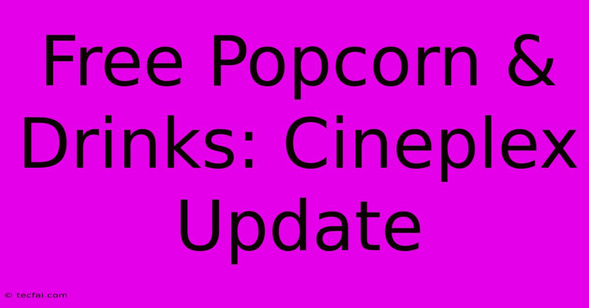 Free Popcorn & Drinks: Cineplex Update