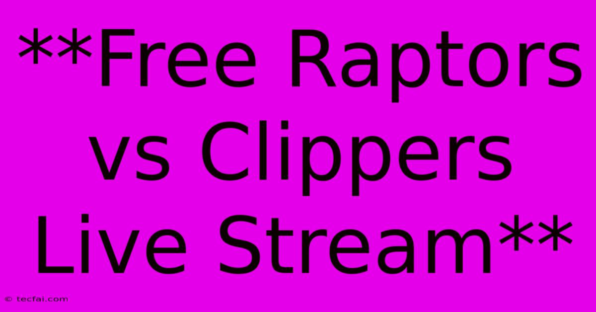 **Free Raptors Vs Clippers Live Stream**