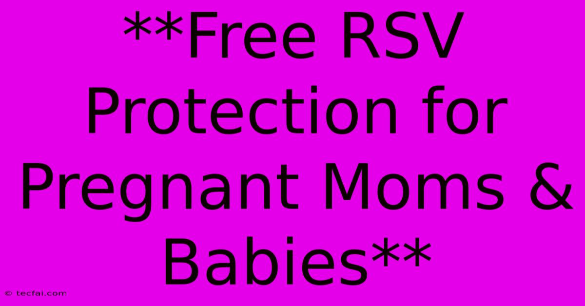 **Free RSV Protection For Pregnant Moms & Babies**