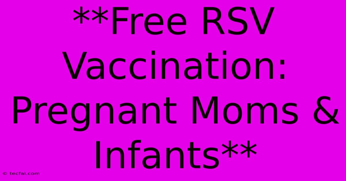 **Free RSV Vaccination: Pregnant Moms & Infants**