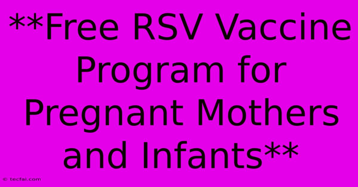 **Free RSV Vaccine Program For Pregnant Mothers And Infants** 