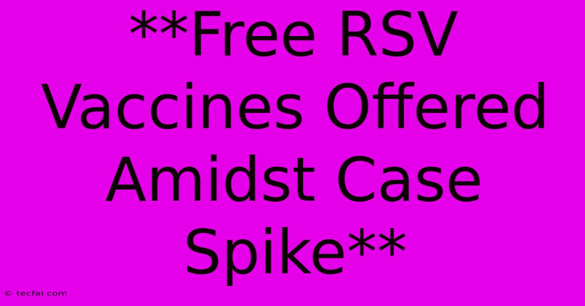 **Free RSV Vaccines Offered Amidst Case Spike**