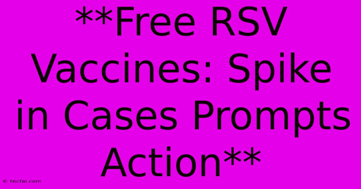 **Free RSV Vaccines: Spike In Cases Prompts Action**