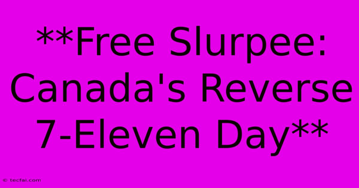 **Free Slurpee: Canada's Reverse 7-Eleven Day**