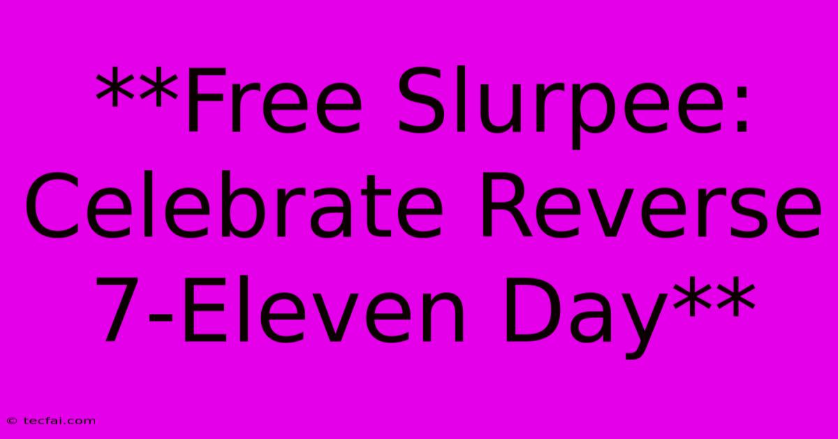 **Free Slurpee: Celebrate Reverse 7-Eleven Day**