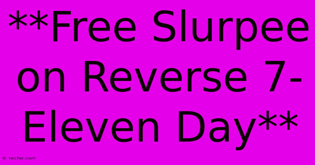 **Free Slurpee On Reverse 7-Eleven Day**