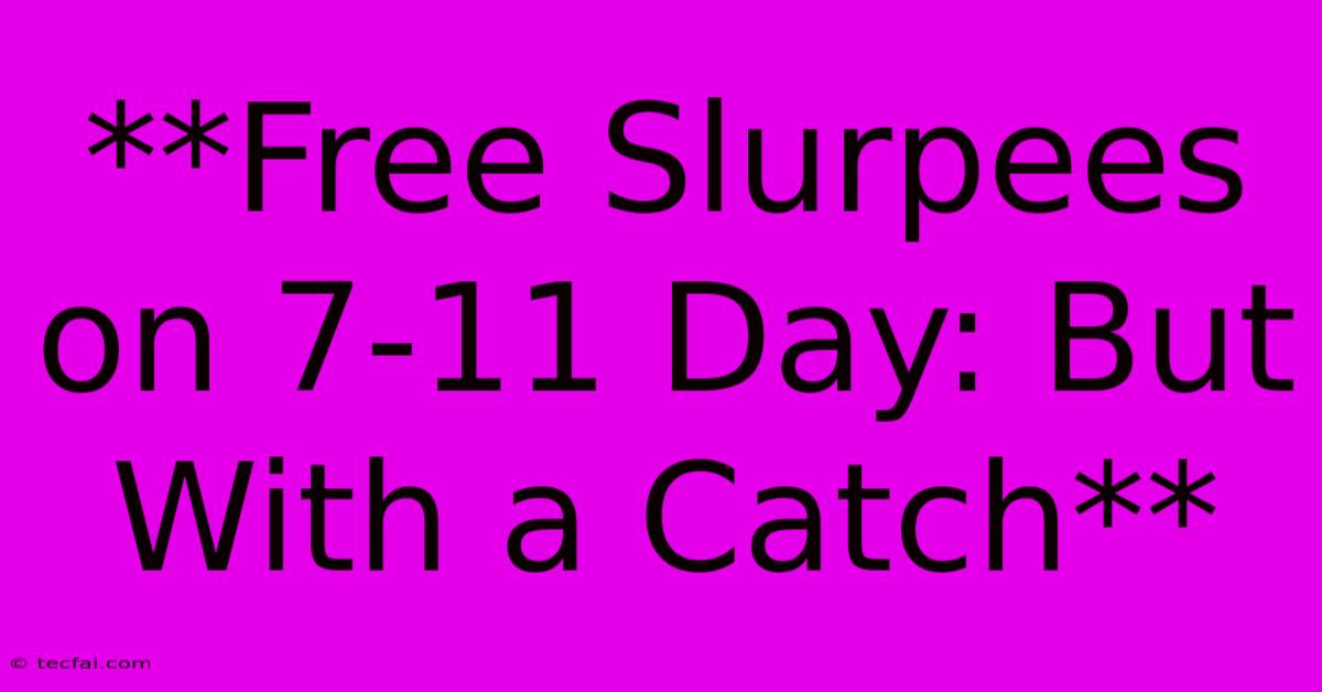 **Free Slurpees On 7-11 Day: But With A Catch**