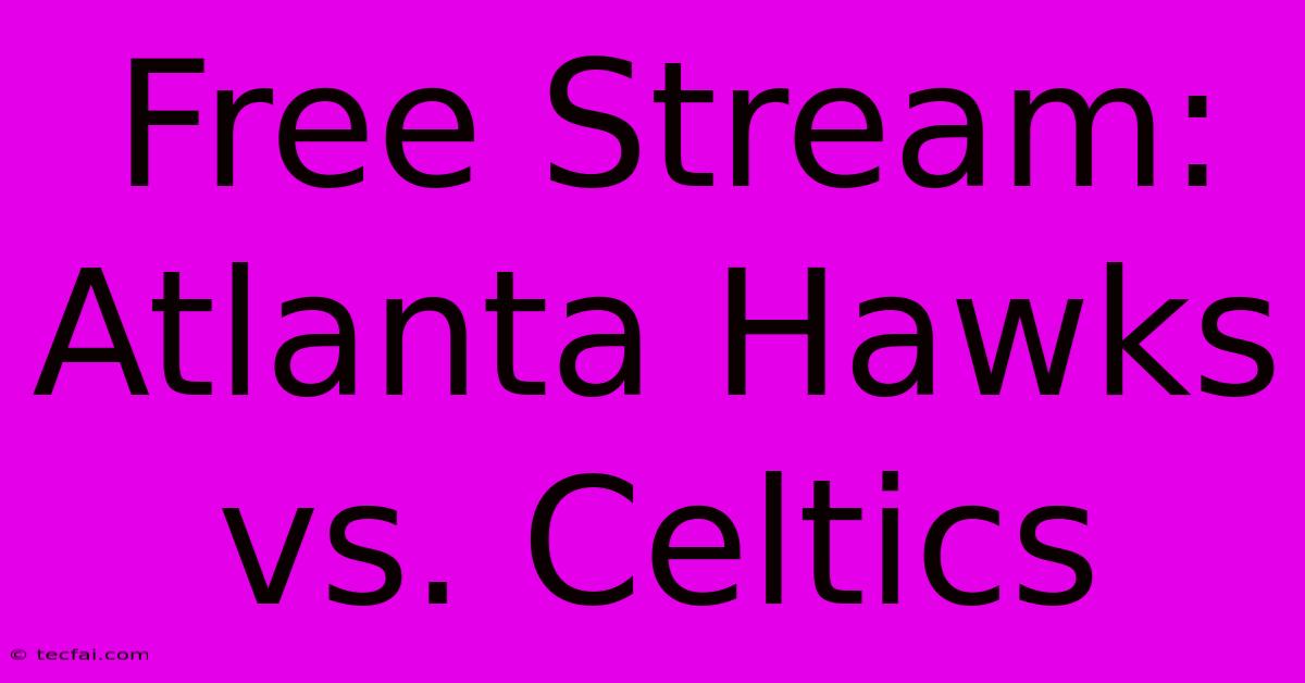 Free Stream: Atlanta Hawks Vs. Celtics 