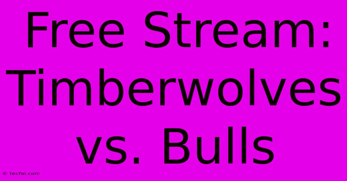 Free Stream: Timberwolves Vs. Bulls 