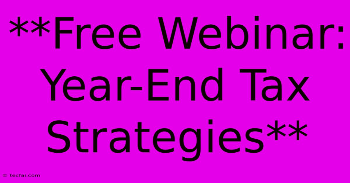 **Free Webinar: Year-End Tax Strategies**