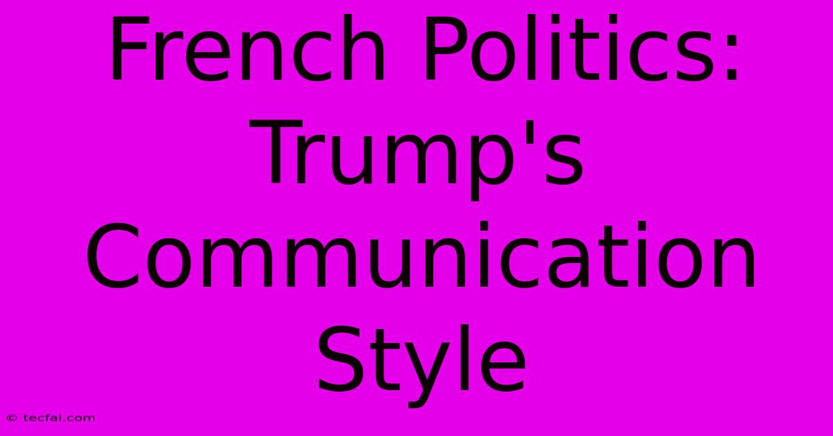 French Politics: Trump's Communication Style