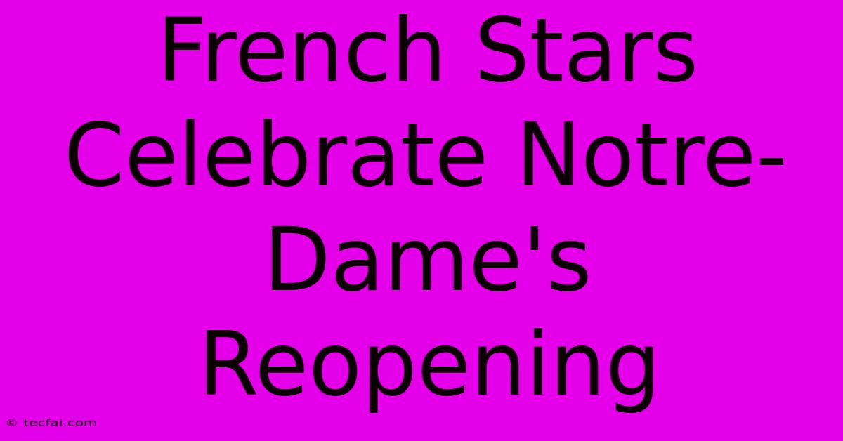 French Stars Celebrate Notre-Dame's Reopening