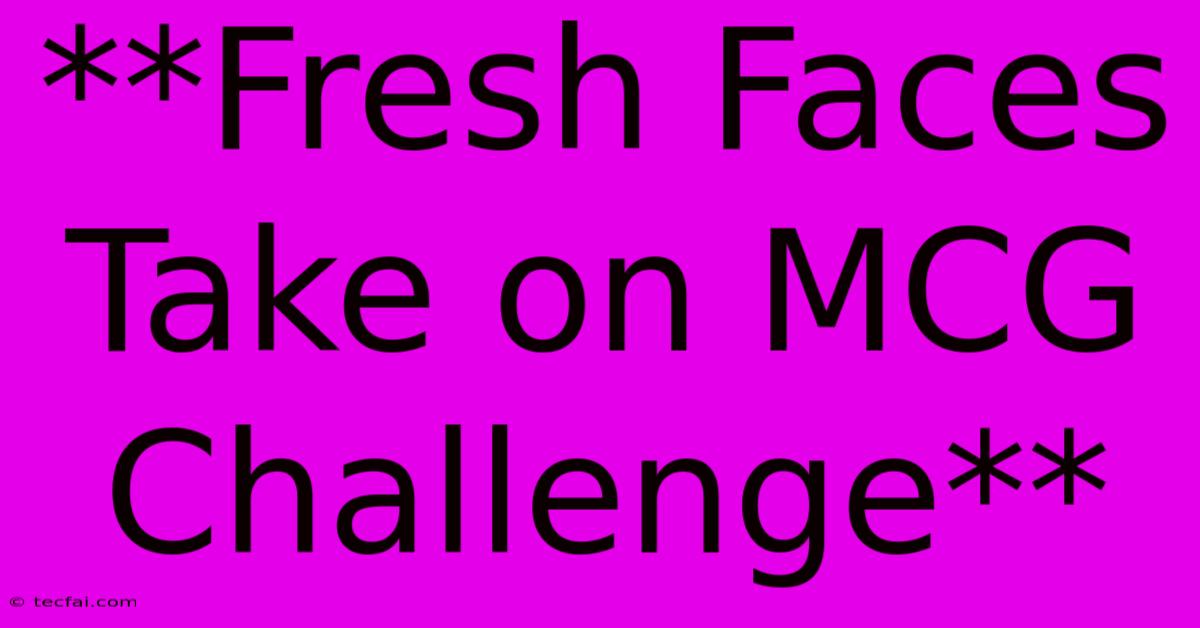 **Fresh Faces Take On MCG Challenge**