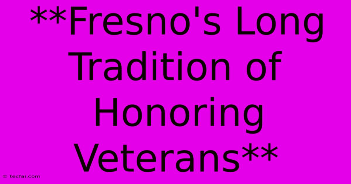 **Fresno's Long Tradition Of Honoring Veterans**