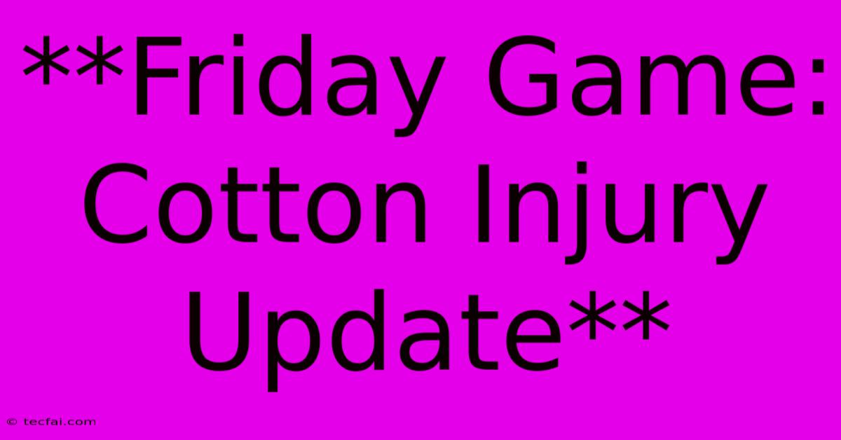 **Friday Game: Cotton Injury Update** 