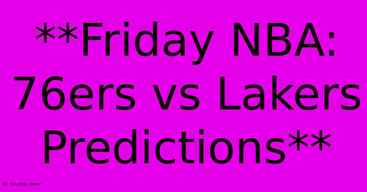 **Friday NBA: 76ers Vs Lakers Predictions**