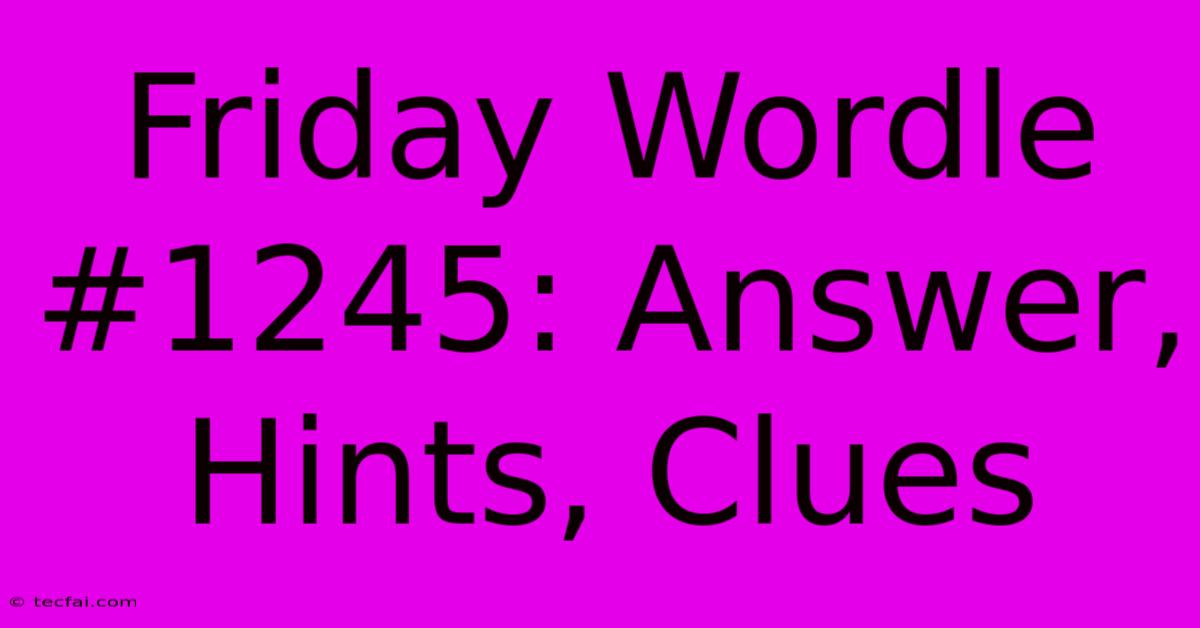 Friday Wordle #1245: Answer, Hints, Clues