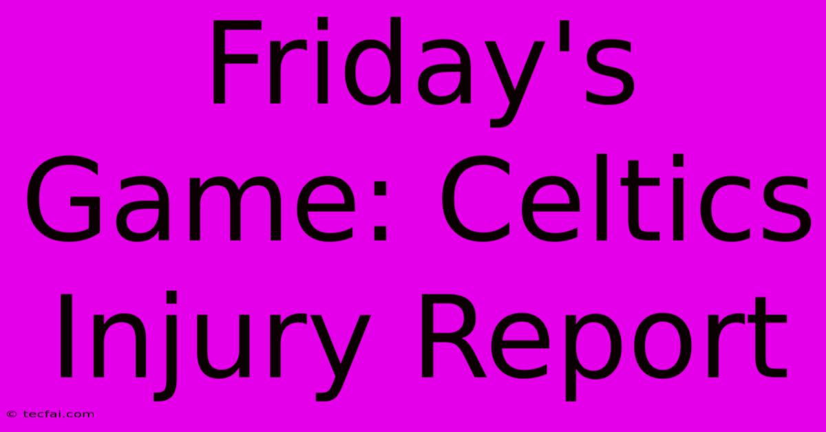 Friday's Game: Celtics Injury Report