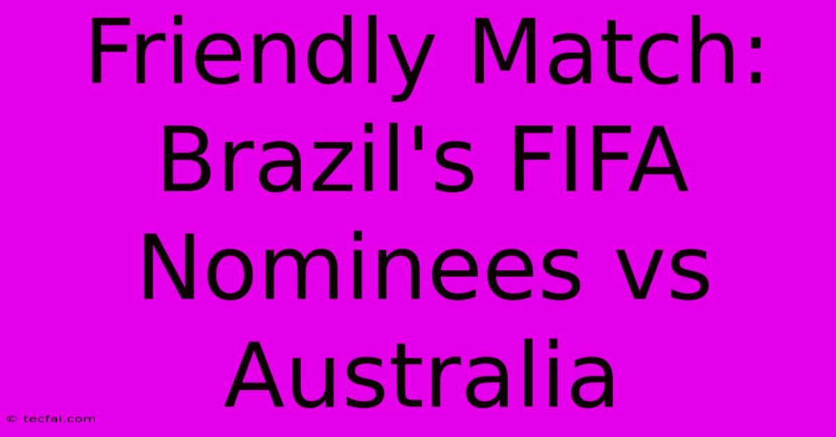 Friendly Match: Brazil's FIFA Nominees Vs Australia