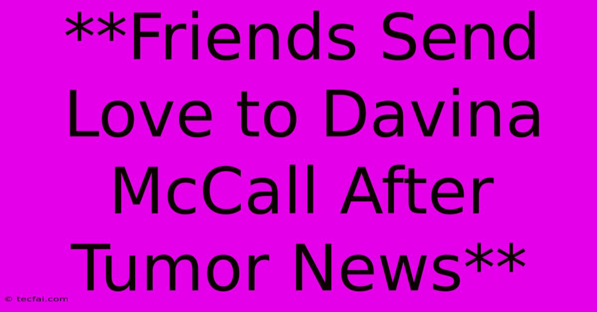 **Friends Send Love To Davina McCall After Tumor News**