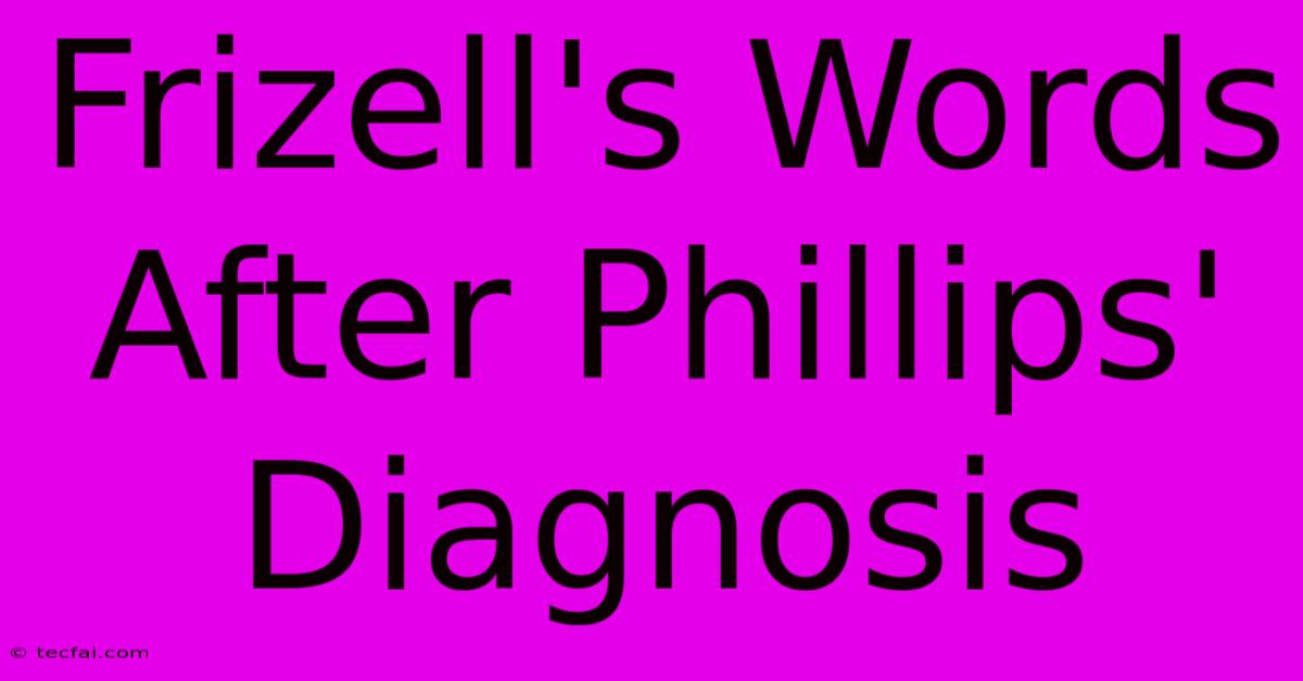 Frizell's Words After Phillips' Diagnosis