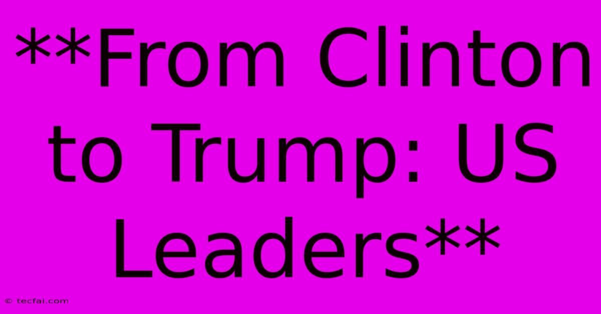 **From Clinton To Trump: US Leaders**