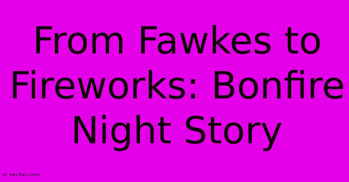 From Fawkes To Fireworks: Bonfire Night Story