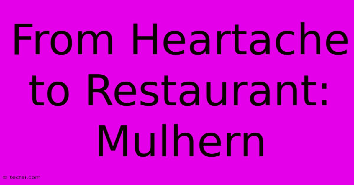 From Heartache To Restaurant: Mulhern