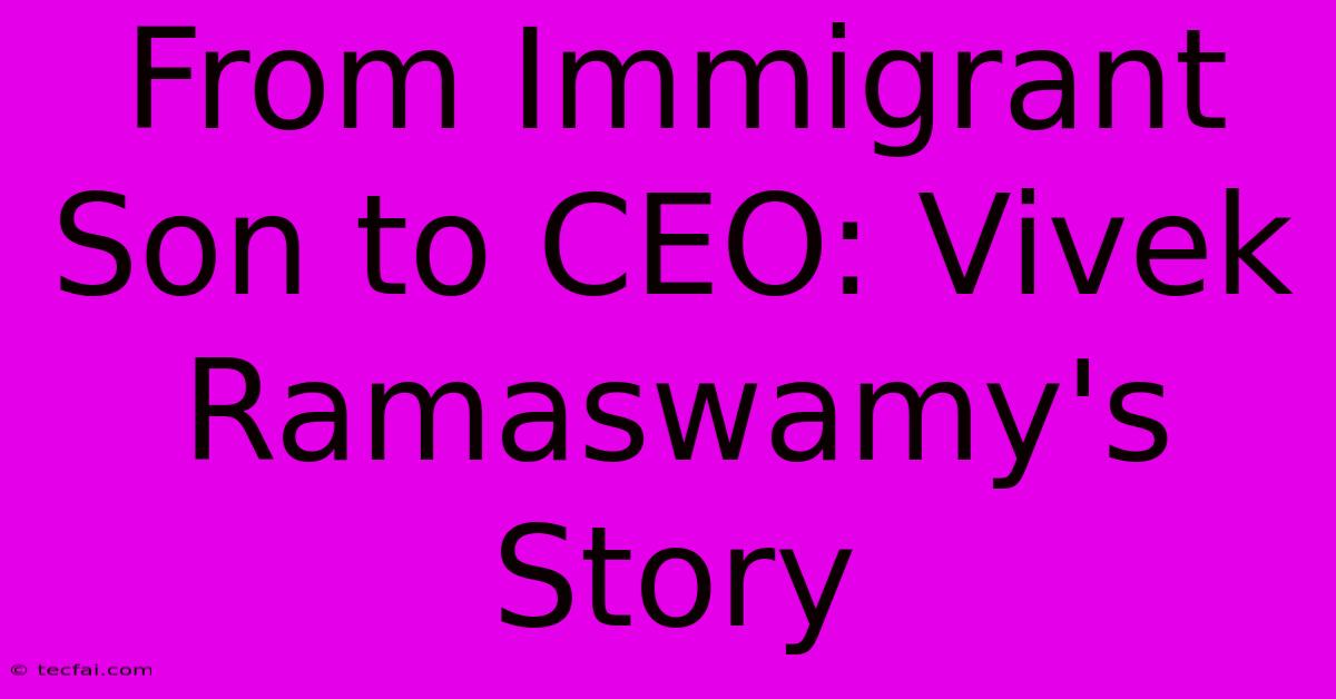 From Immigrant Son To CEO: Vivek Ramaswamy's Story 