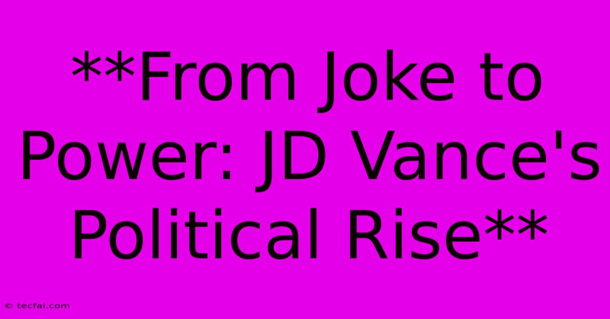 **From Joke To Power: JD Vance's Political Rise** 