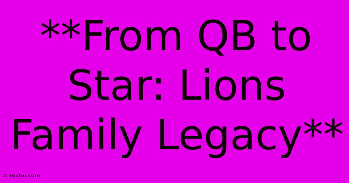 **From QB To Star: Lions Family Legacy** 