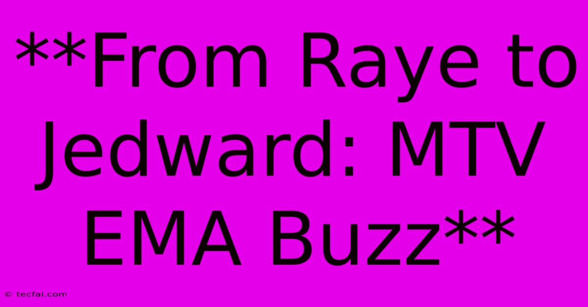 **From Raye To Jedward: MTV EMA Buzz**