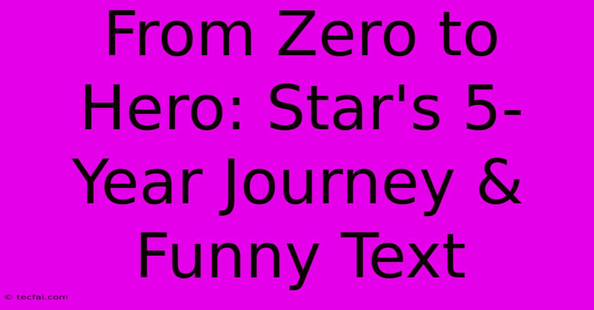 From Zero To Hero: Star's 5-Year Journey & Funny Text