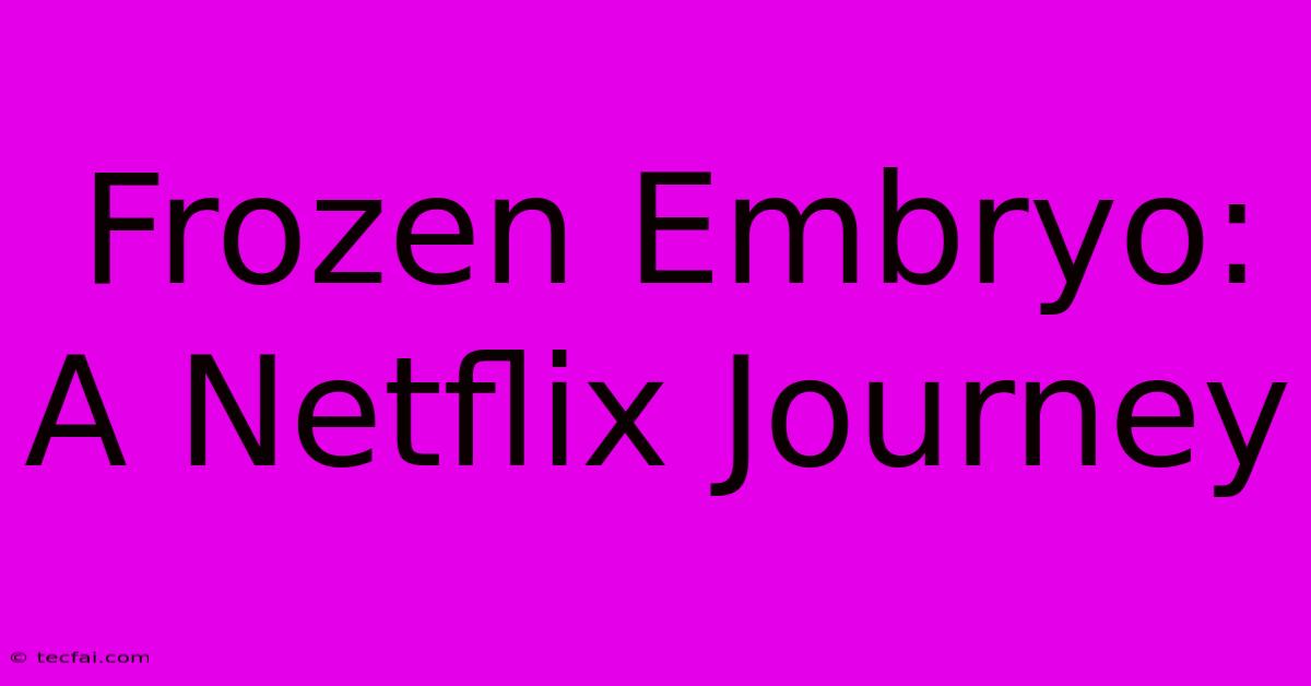 Frozen Embryo: A Netflix Journey