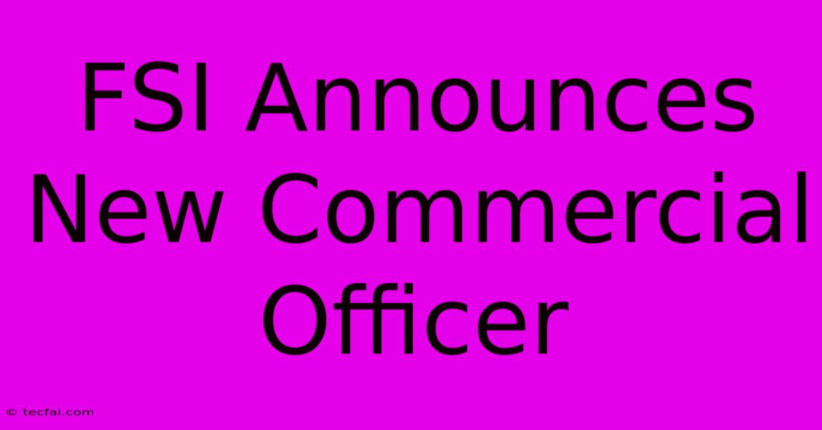 FSI Announces New Commercial Officer