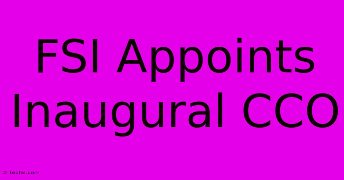 FSI Appoints Inaugural CCO