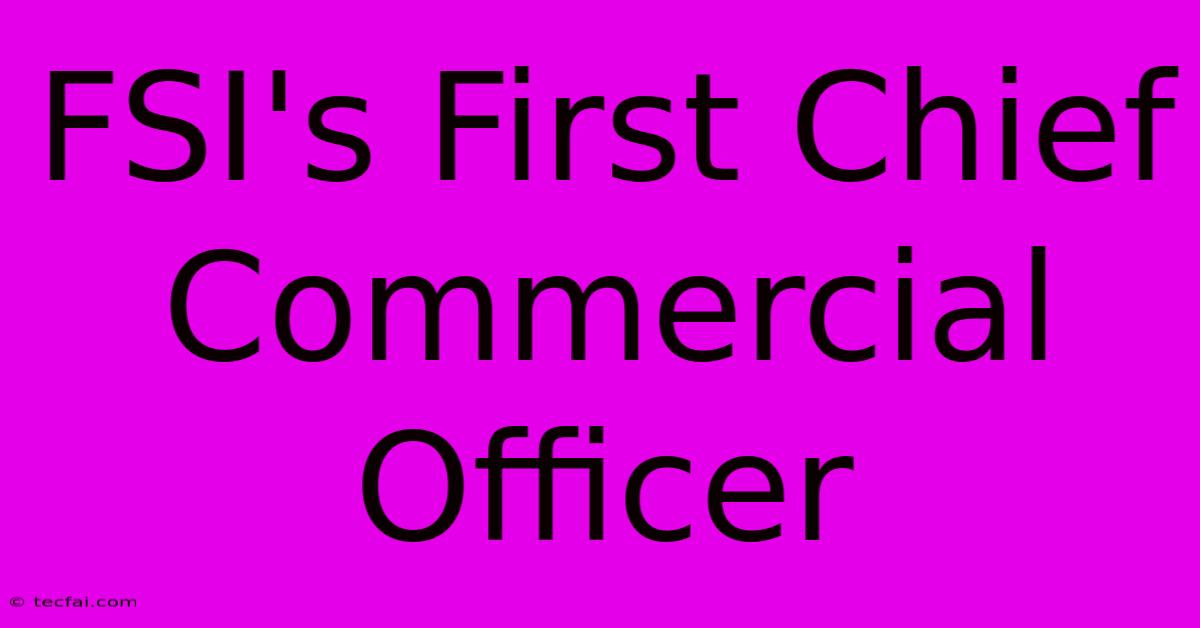 FSI's First Chief Commercial Officer