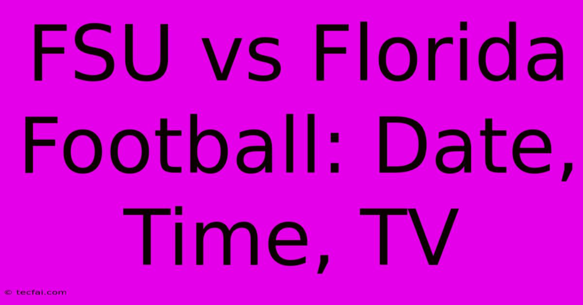 FSU Vs Florida Football: Date, Time, TV