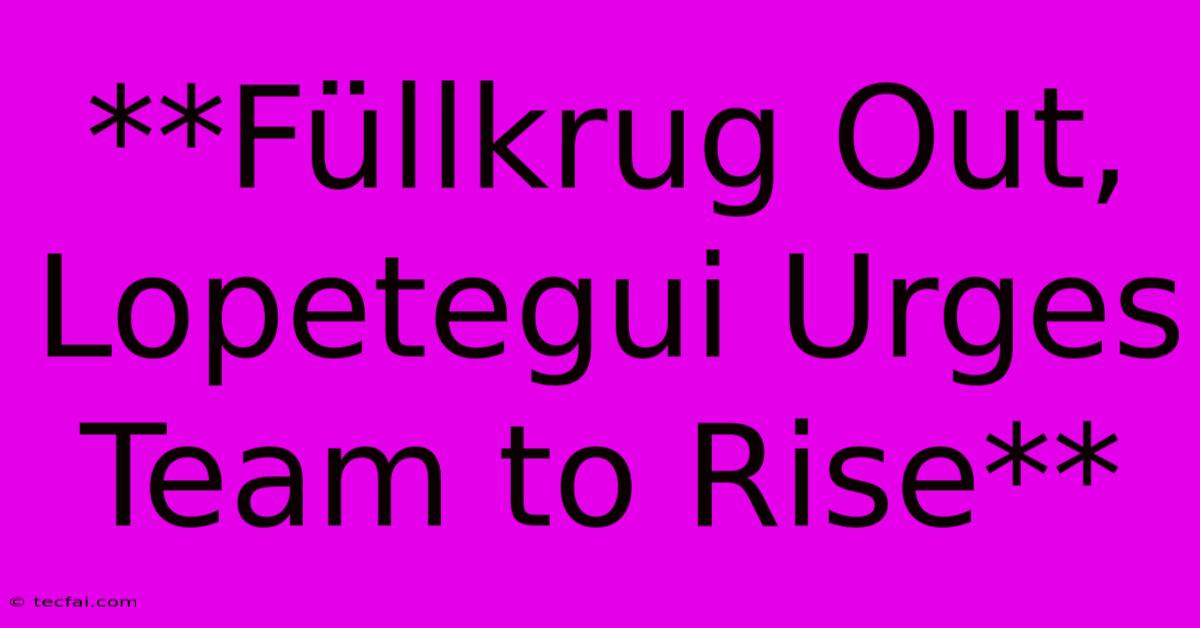 **Füllkrug Out, Lopetegui Urges Team To Rise**