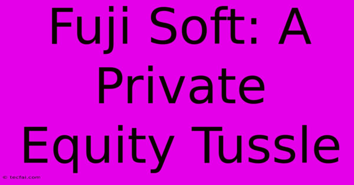 Fuji Soft: A Private Equity Tussle