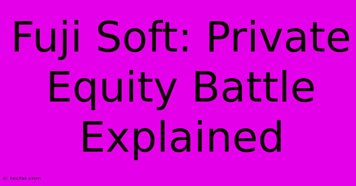 Fuji Soft: Private Equity Battle Explained